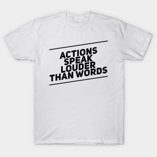 actions speak louder than words T-Shirt